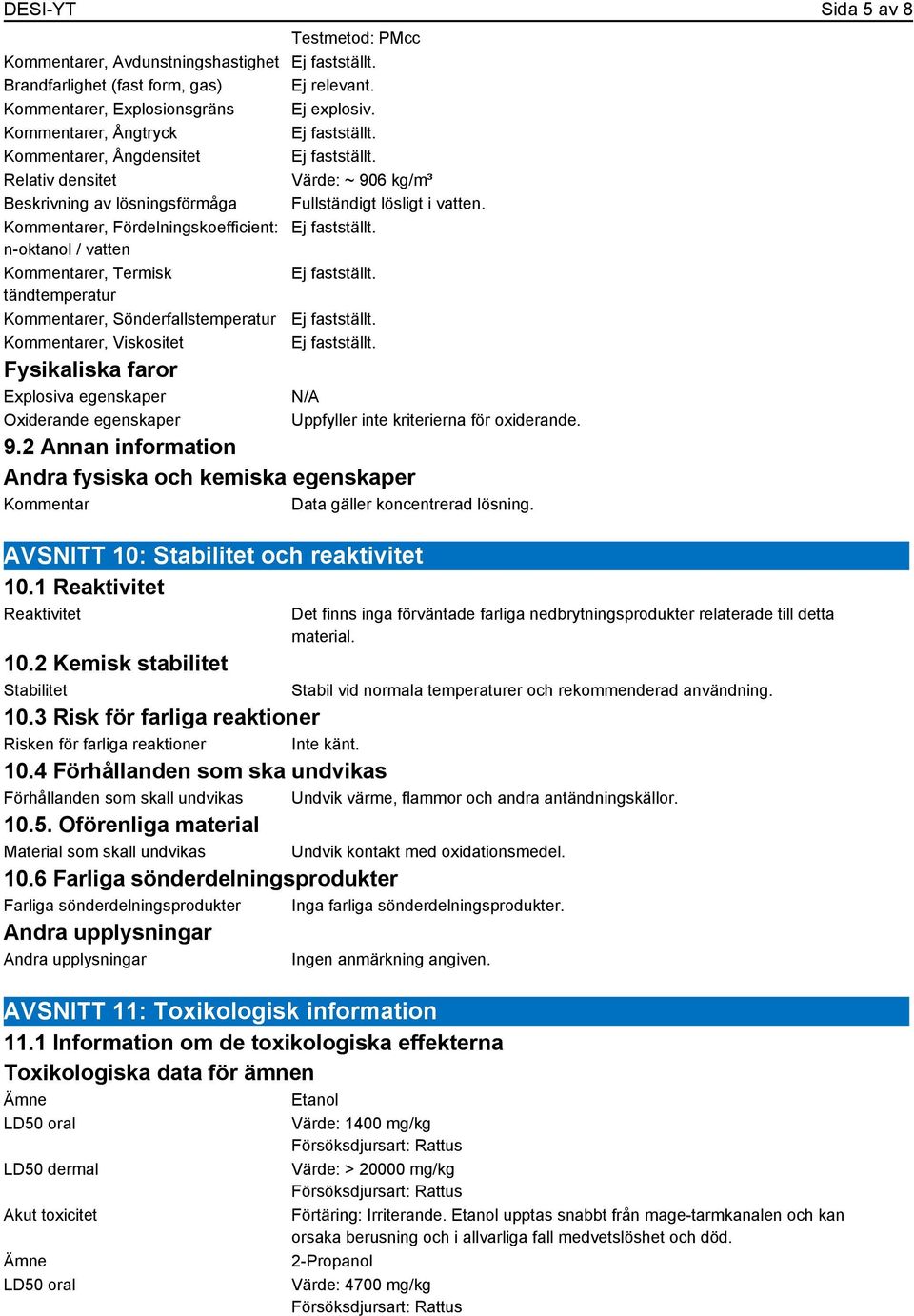 Kommentarer, Fördelningskoefficient: Ej fastställt. n-oktanol / vatten Kommentarer, Termisk Ej fastställt. tändtemperatur Kommentarer, Sönderfallstemperatur Ej fastställt.