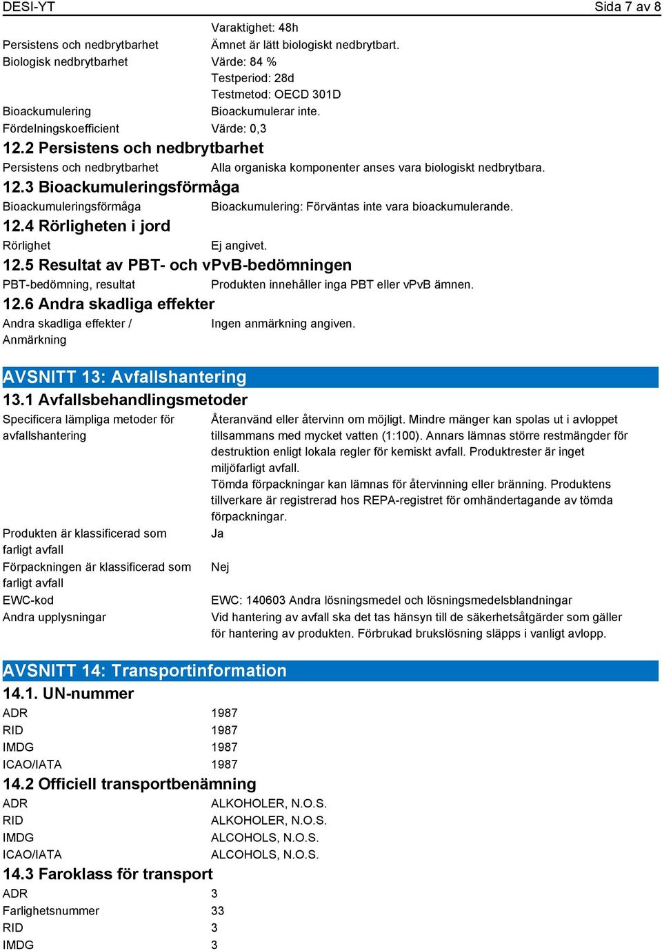 2 Persistens och nedbrytbarhet Persistens och nedbrytbarhet Alla organiska komponenter anses vara biologiskt nedbrytbara. 12.