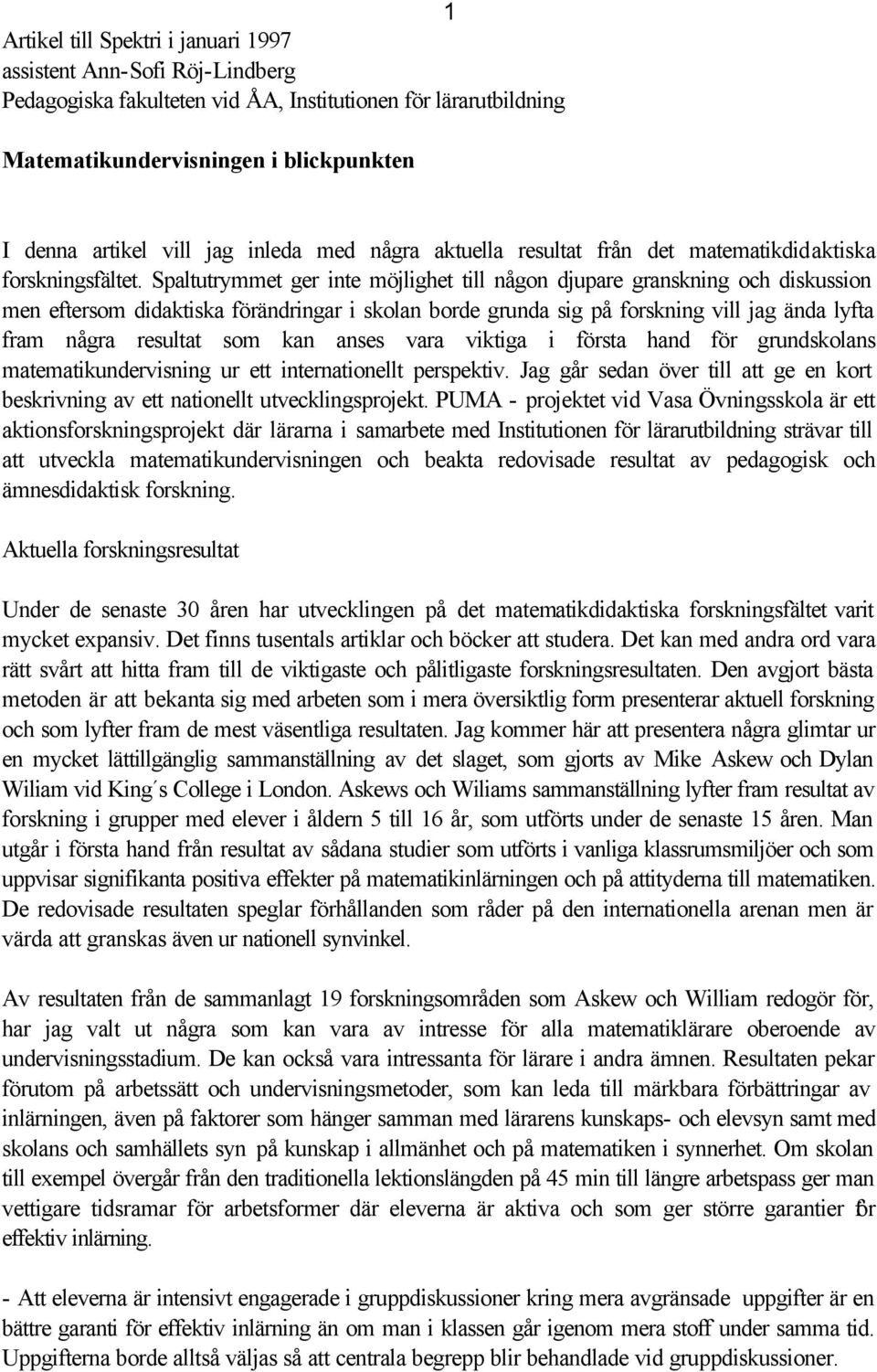 Spaltutrymmet ger inte möjlighet till någon djupare granskning och diskussion men eftersom didaktiska förändringar i skolan borde grunda sig på forskning vill jag ända lyfta fram några resultat som