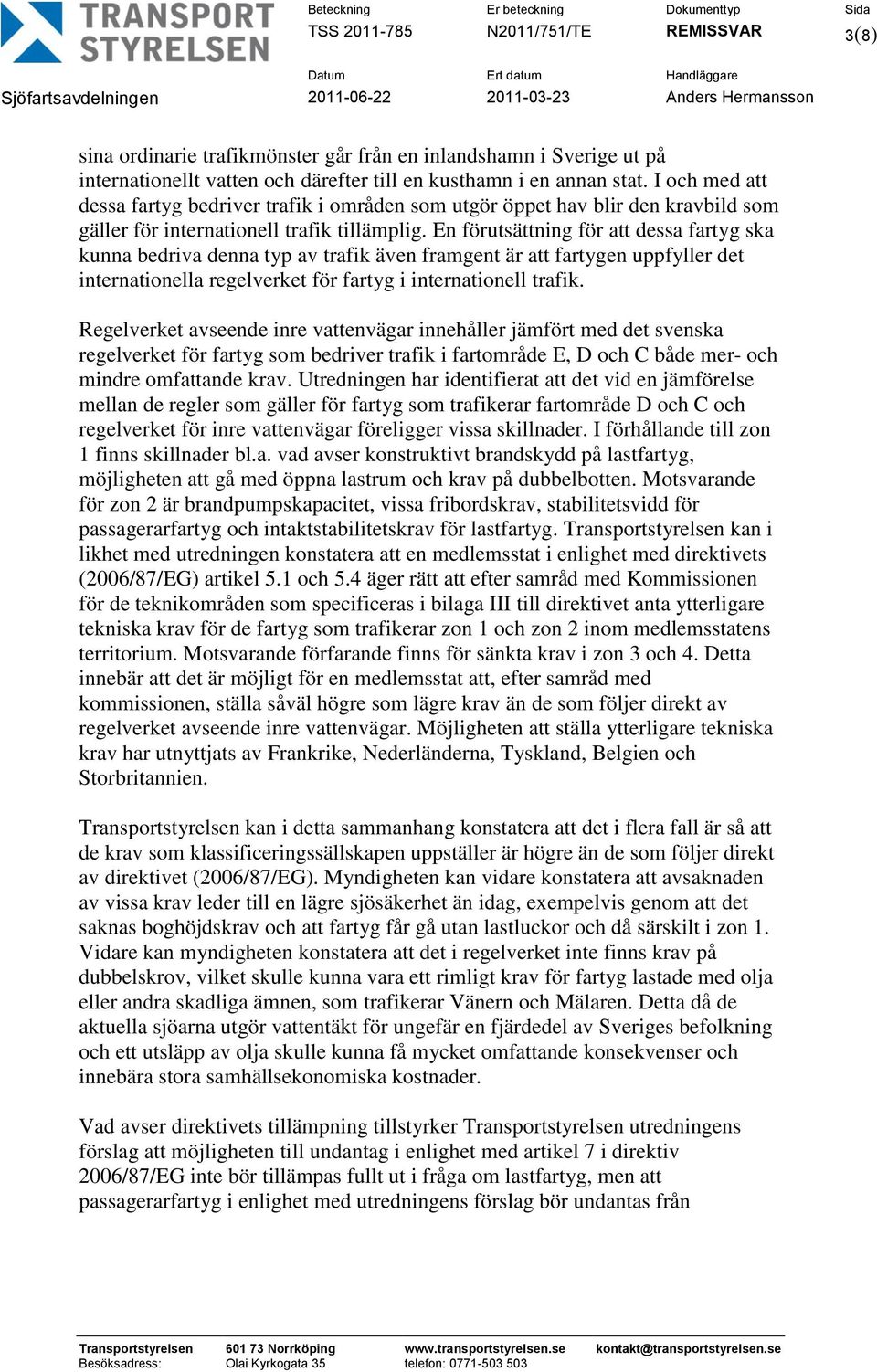 En förutsättning för att dessa fartyg ska kunna bedriva denna typ av trafik även framgent är att fartygen uppfyller det internationella regelverket för fartyg i internationell trafik.