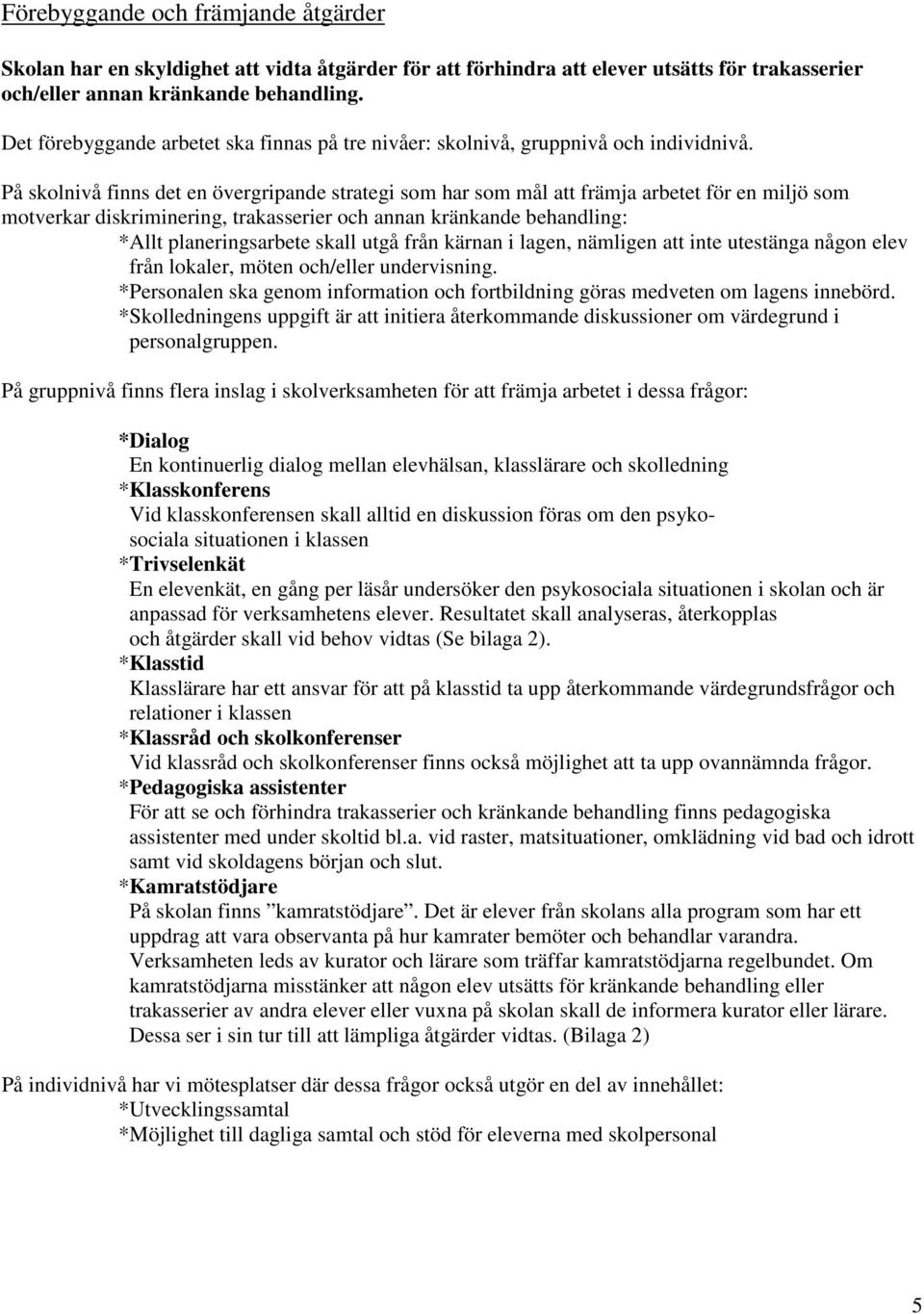 På skolnivå finns det en övergripande strategi som har som mål att främja arbetet för en miljö som motverkar diskriminering, trakasserier och annan kränkande behandling: *Allt planeringsarbete skall