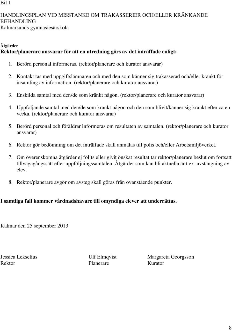 (rektor/planerare och kurator ansvarar) 3. Enskilda samtal med den/de som kränkt någon. (rektor/planerare och kurator ansvarar) 4.