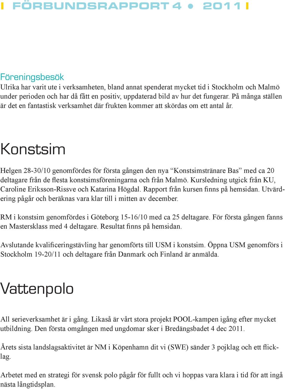 Konstsim Helgen 28-30/10 genomfördes för första gången den nya Konstsimstränare Bas med ca 20 deltagare från de flesta konstsimsföreningarna och från Malmö.