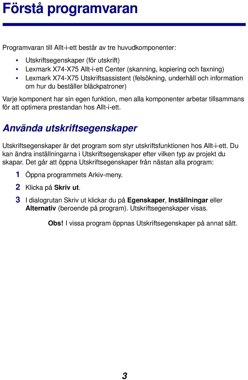 prestandan hos Allt-i-ett. Använda utskriftsegenskaper Utskriftsegenskaper är det program som styr utskriftsfunktionen hos Allt-i-ett.