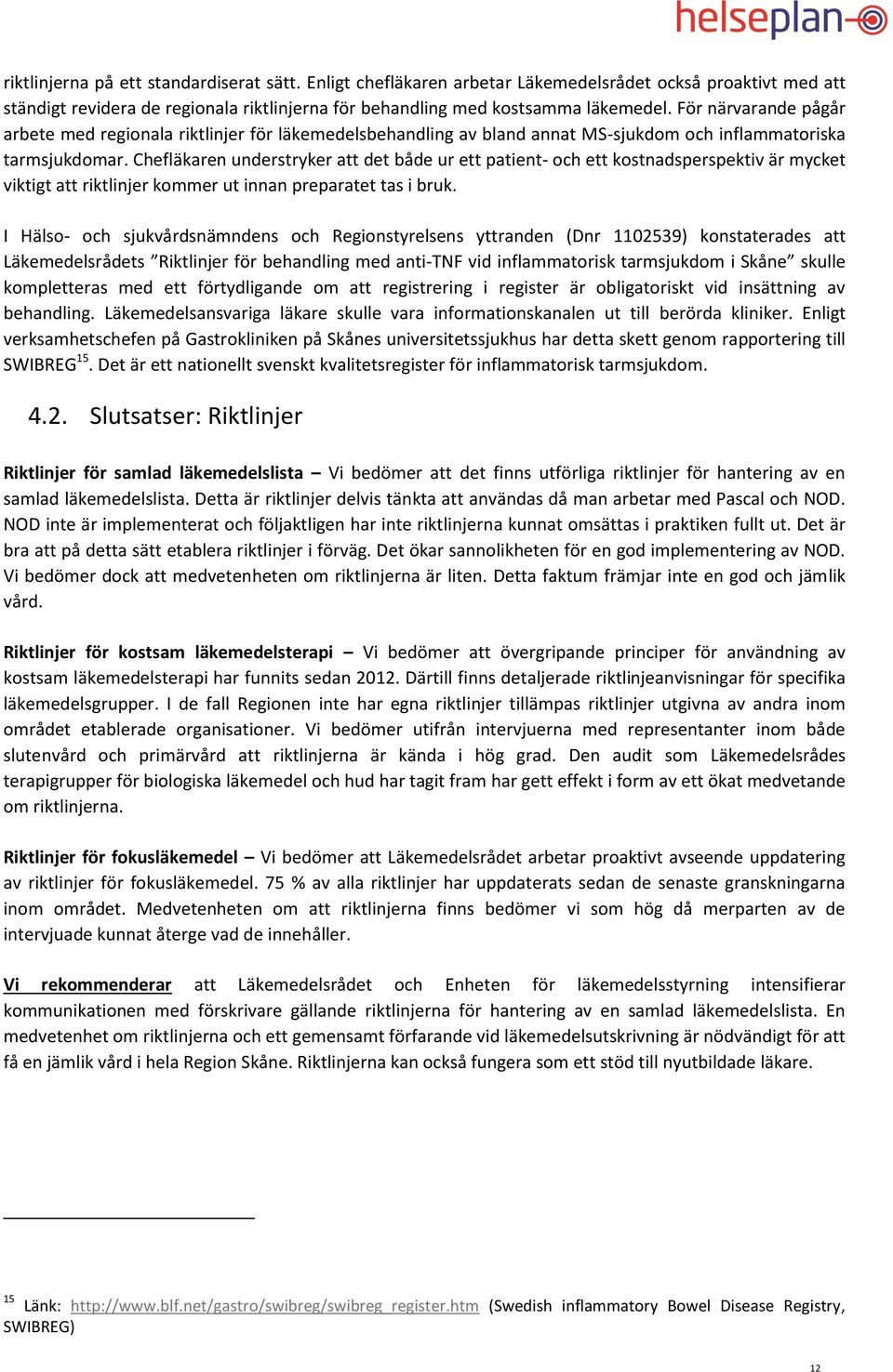 Chefläkaren understryker att det både ur ett patient- och ett kostnadsperspektiv är mycket viktigt att riktlinjer kommer ut innan preparatet tas i bruk.