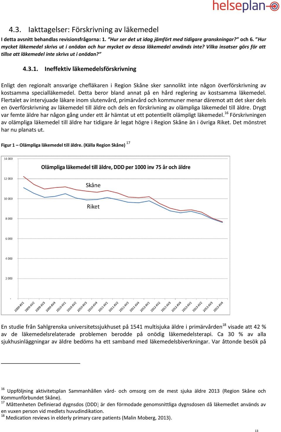 Ineffektiv läkemedelsförskrivning Enligt den regionalt ansvarige chefläkaren i Region Skåne sker sannolikt inte någon överförskrivning av kostsamma specialläkemedel.