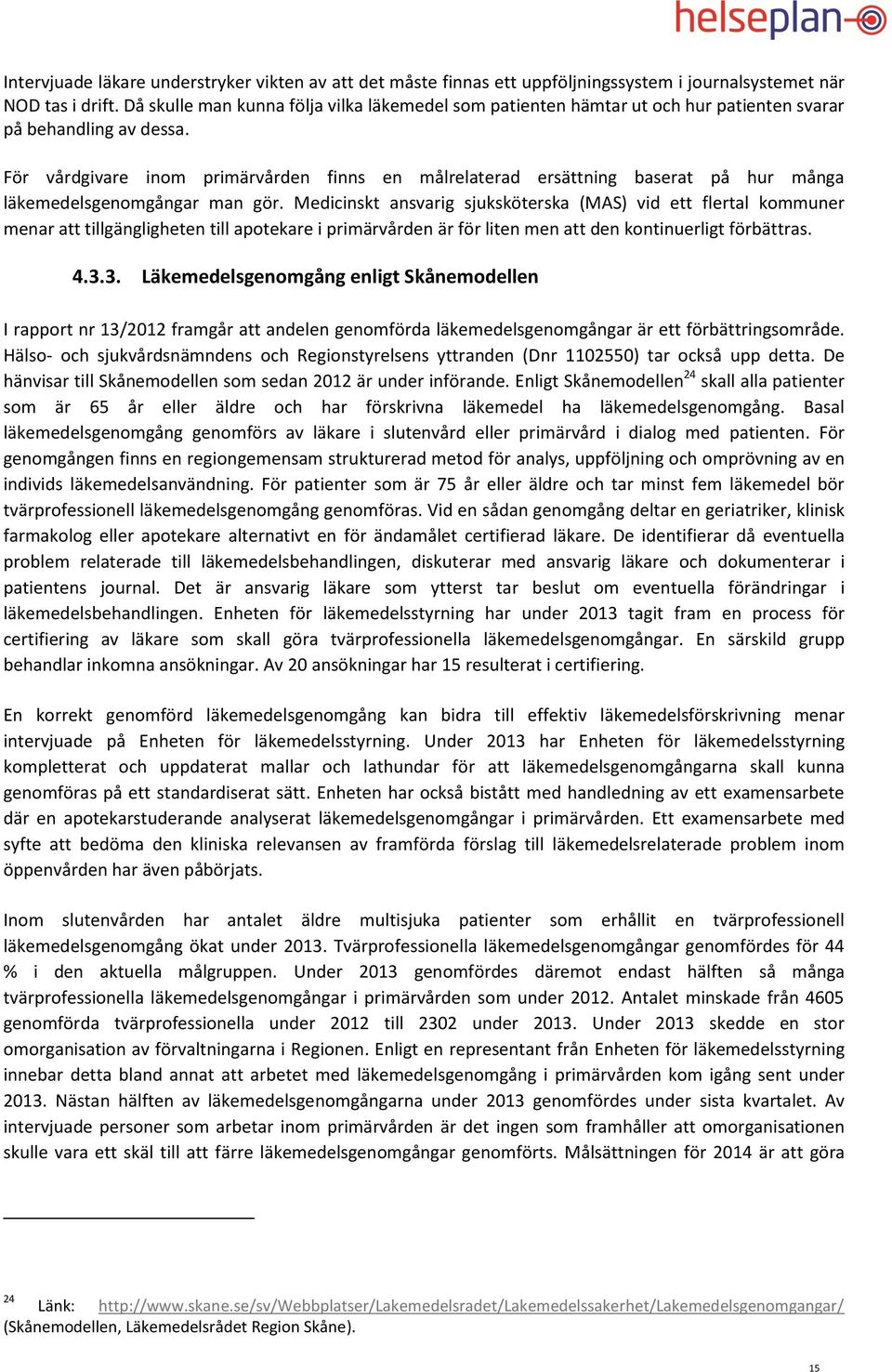 För vårdgivare inom primärvården finns en målrelaterad ersättning baserat på hur många läkemedelsgenomgångar man gör.