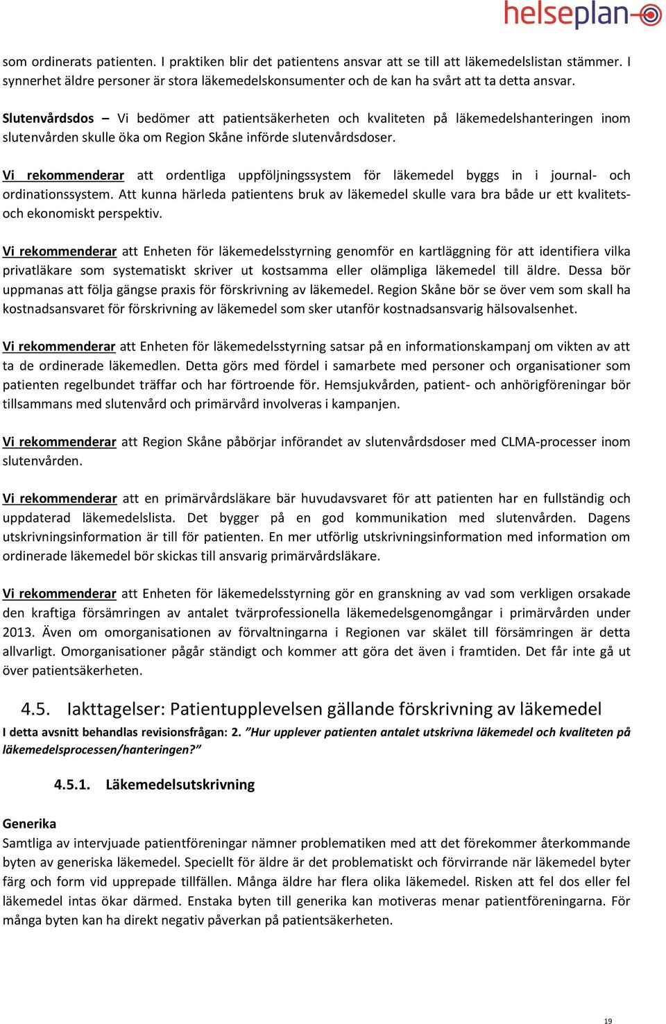 Slutenvårdsdos Vi bedömer att patientsäkerheten och kvaliteten på läkemedelshanteringen inom slutenvården skulle öka om Region Skåne införde slutenvårdsdoser.