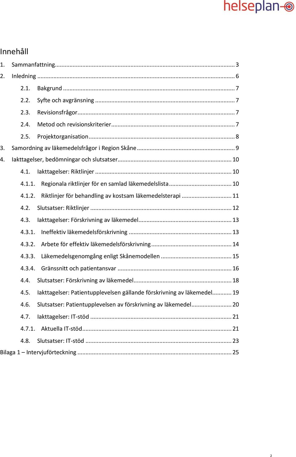 .. 10 4.1.2. Riktlinjer för behandling av kostsam läkemedelsterapi... 11 4.2. Slutsatser: Riktlinjer... 12 4.3. Iakttagelser: Förskrivning av läkemedel... 13 4.3.1. Ineffektiv läkemedelsförskrivning.