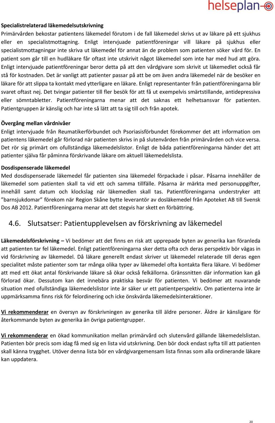 En patient som går till en hudläkare får oftast inte utskrivit något läkemedel som inte har med hud att göra.