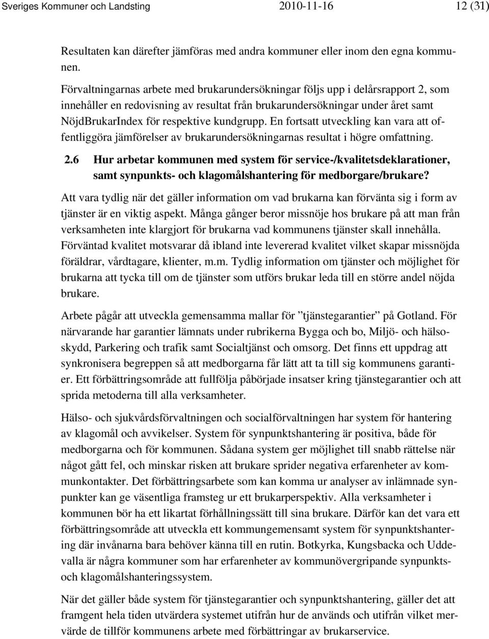 kundgrupp. En fortsatt utveckling kan vara att offentliggöra jämförelser av brukarundersökningarnas resultat i högre omfattning. 2.