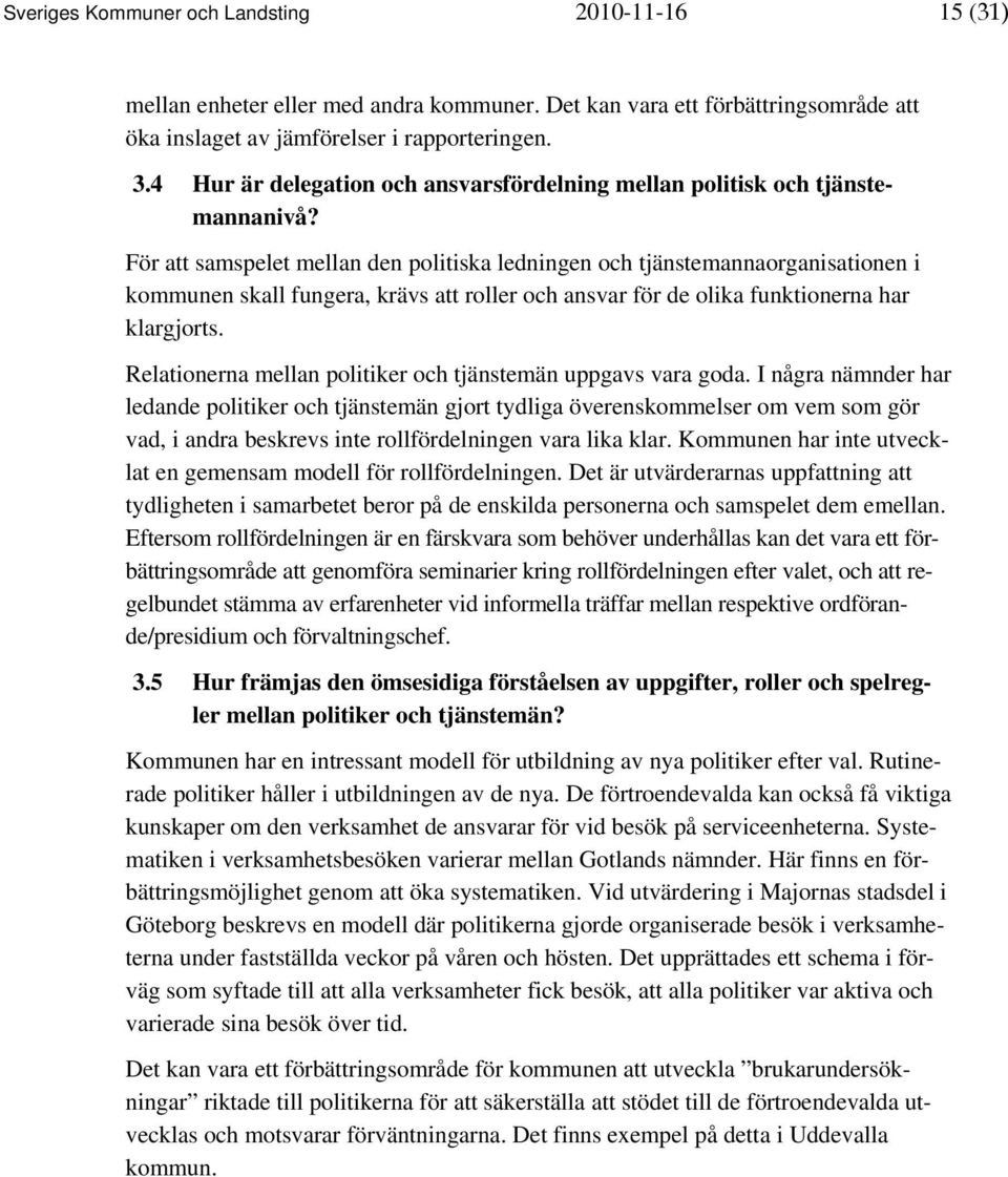 För att samspelet mellan den politiska ledningen och tjänstemannaorganisationen i kommunen skall fungera, krävs att roller och ansvar för de olika funktionerna har klargjorts.