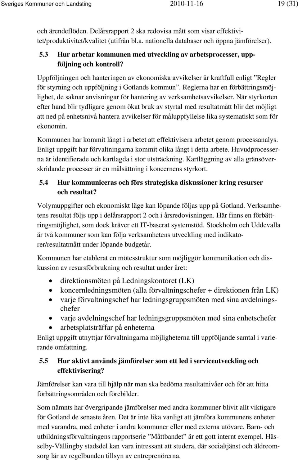 Uppföljningen och hanteringen av ekonomiska avvikelser är kraftfull enligt Regler för styrning och uppföljning i Gotlands kommun.