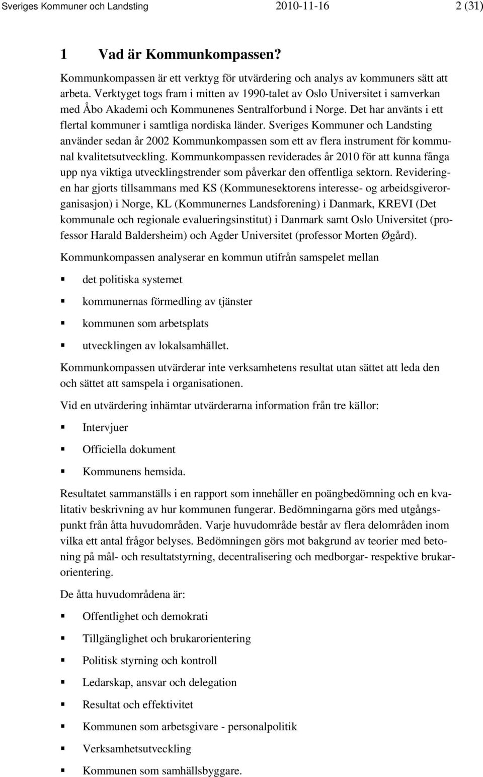 Sveriges Kommuner och Landsting använder sedan år 2002 Kommunkompassen som ett av flera instrument för kommunal kvalitetsutveckling.