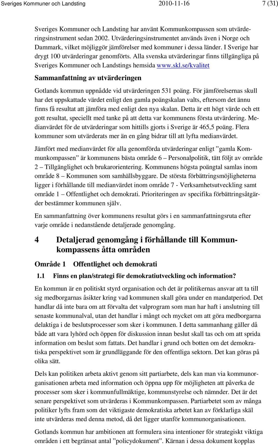 Alla svenska utvärderingar finns tillgängliga på Sveriges Kommuner och Landstings hemsida www.skl.se/kvalitet Sammanfattning av utvärderingen Gotlands kommun uppnådde vid utvärderingen 531 poäng.