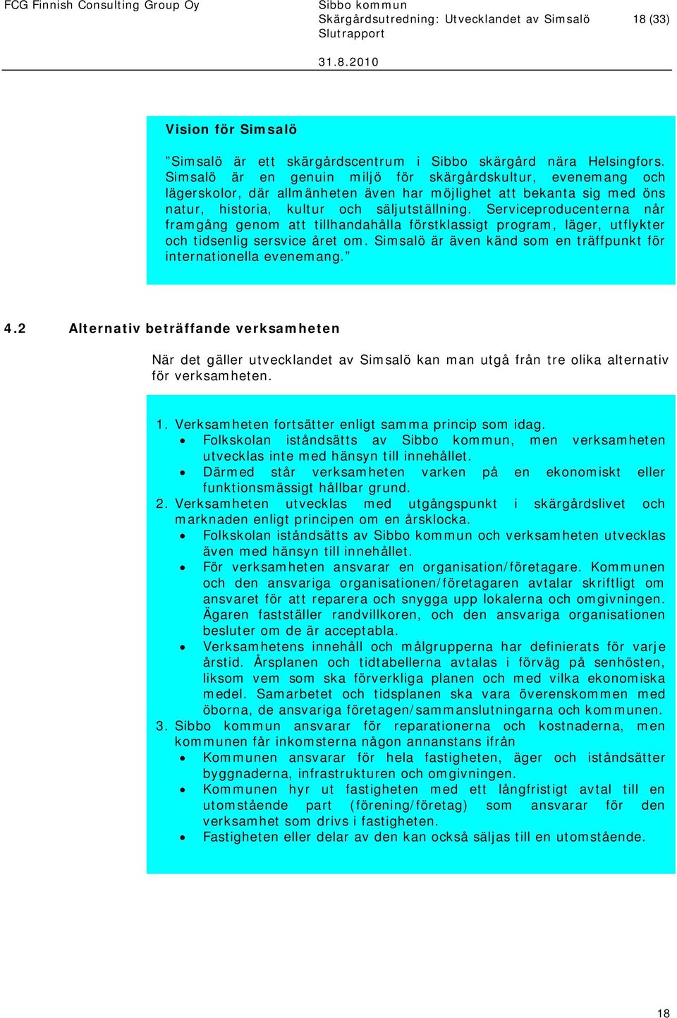 Serviceproducenterna når framgång genom att tillhandahålla förstklassigt program, läger, utflykter och tidsenlig sersvice året om. Simsalö är även känd som en träffpunkt för internationella evenemang.