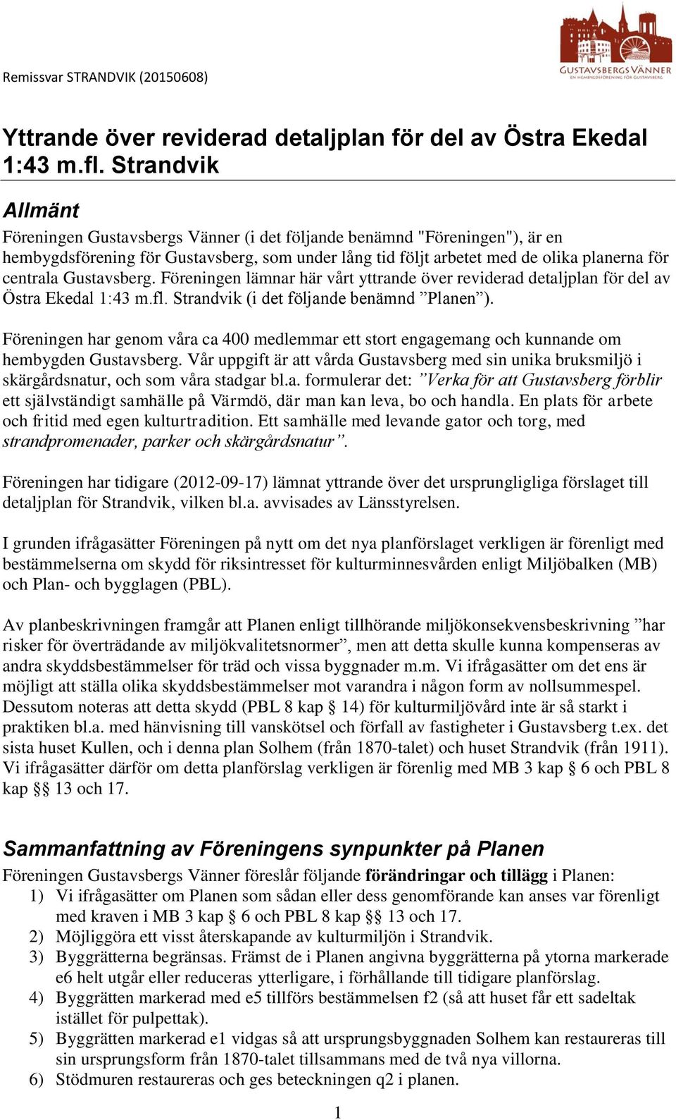 Gustavsberg. Föreningen lämnar här vårt yttrande över reviderad detaljplan för del av Östra Ekedal 1:43 m.fl. Strandvik (i det följande benämnd Planen ).