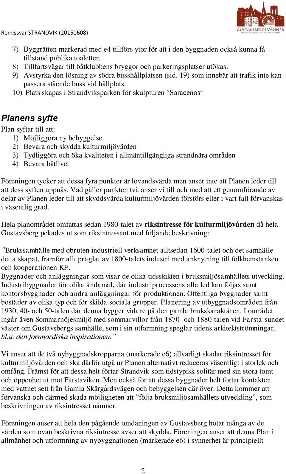 10) Plats skapas i Strandviksparken för skulpturen Saracenos Planens syfte Plan syftar till att: 1) Möjliggöra ny bebyggelse 2) Bevara och skydda kulturmiljövärden 3) Tydliggöra och öka kvaliteten i