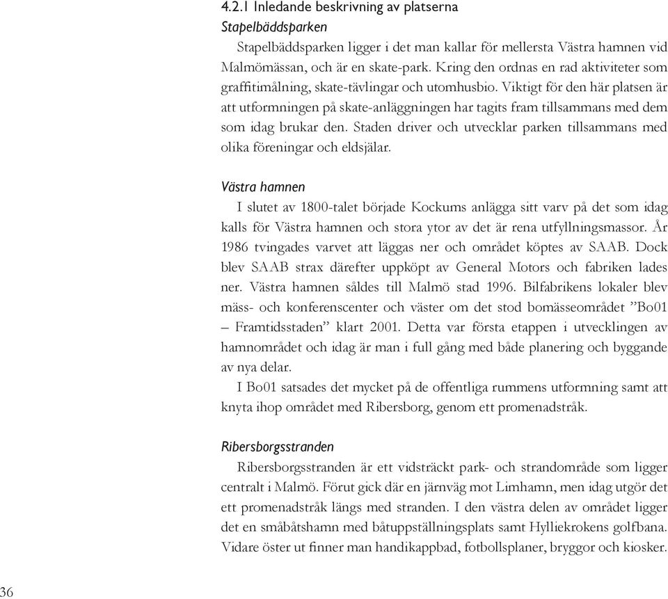 Viktigt för den här platsen är att utformningen på skate-anläggningen har tagits fram tillsammans med dem som idag brukar den.