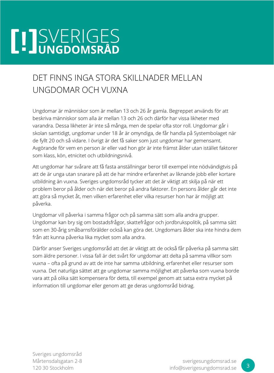 Ungdomar går i skolan samtidigt, ungdomar under 18 år är omyndiga, de får handla på Systembolaget när de fyllt 20 och så vidare. I övrigt är det få saker som just ungdomar har gemensamt.