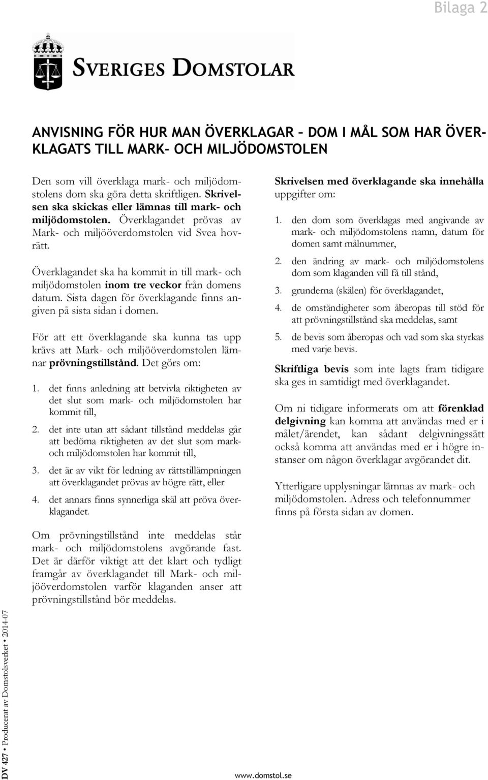 Överklagandet ska ha kommit in till mark- och miljödomstolen inom tre veckor från domens datum. Sista dagen för överklagande finns angiven på sista sidan i domen.