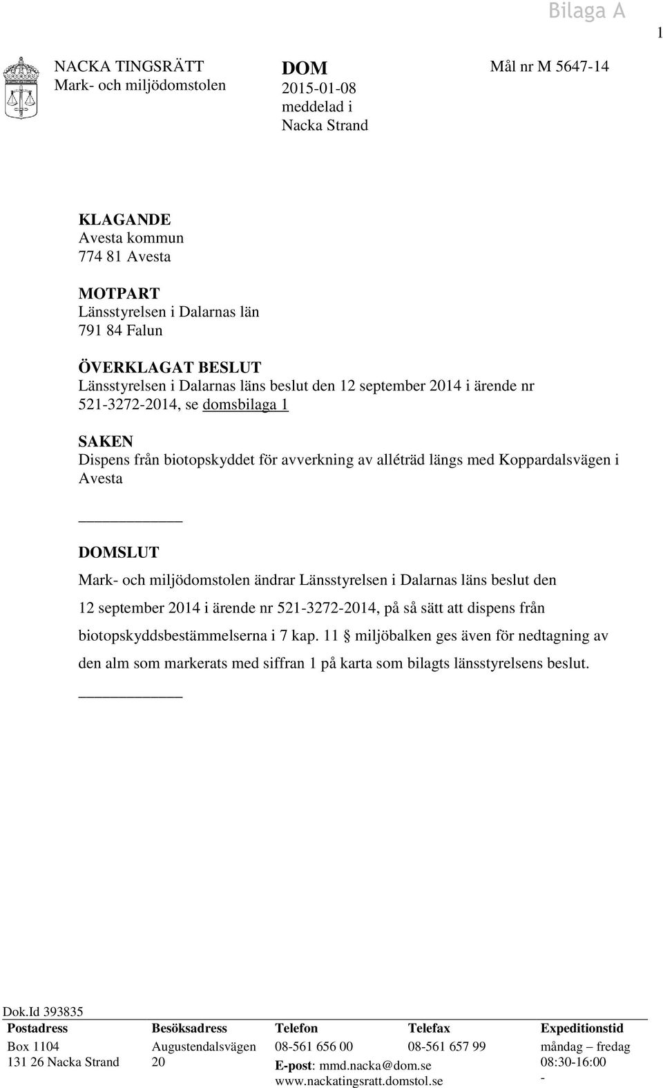 Koppardalsvägen i Avesta DOMSLUT Mark- och miljödomstolen ändrar Länsstyrelsen i Dalarnas läns beslut den 12 september 2014 i ärende nr 521-3272-2014, på så sätt att dispens från