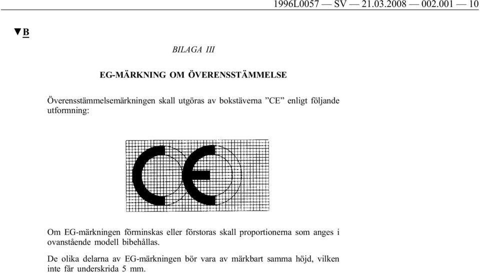 bokstäverna CE enligt följande utformning: Om EG-märkningen förminskas eller förstoras skall