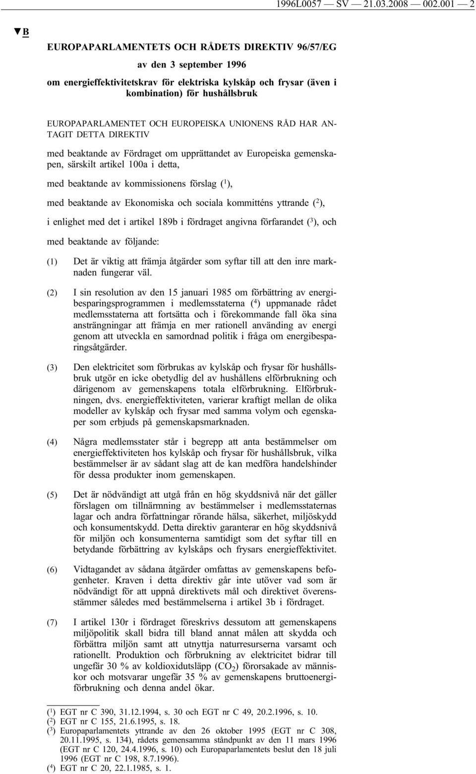 EUROPEISKA UNIONENS RÅD HAR AN- TAGIT DETTA DIREKTIV med beaktande av Fördraget om upprättandet av Europeiska gemenskapen, särskilt artikel 100a i detta, med beaktande av kommissionens förslag ( 1 ),