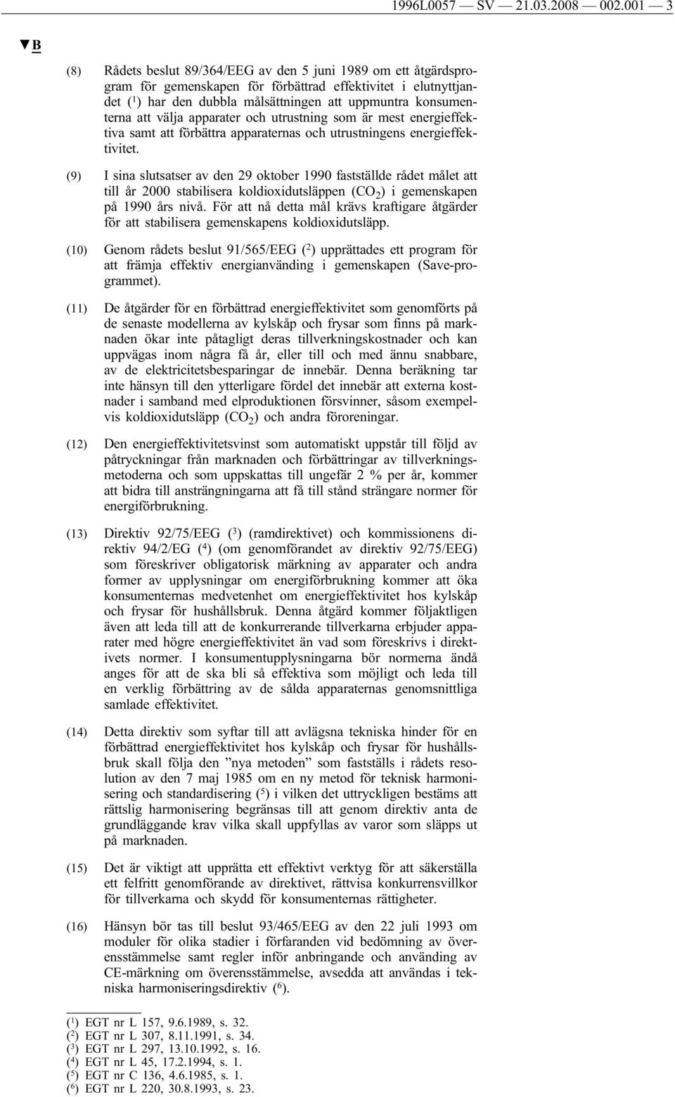 att välja apparater och utrustning som är mest energieffektiva samt att förbättra apparaternas och utrustningens energieffektivitet.