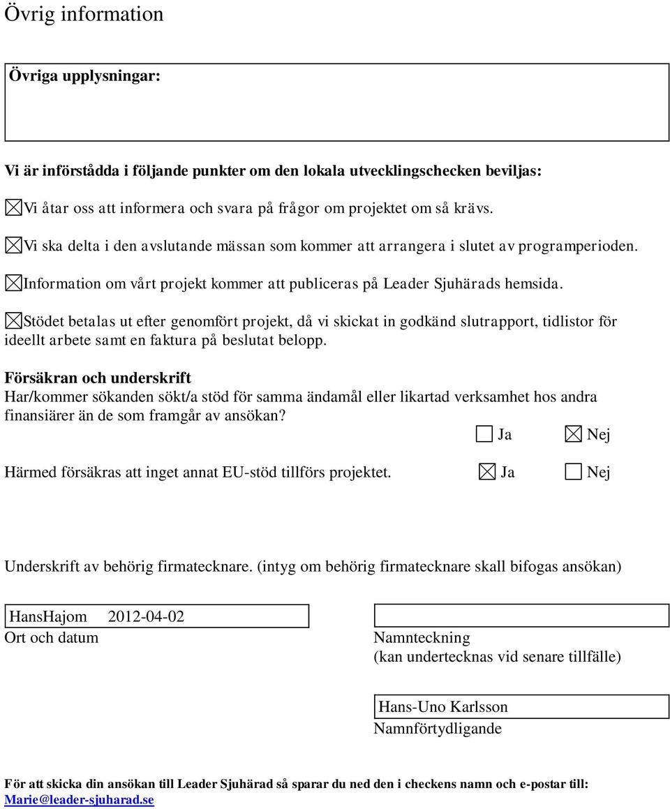 Stödet betalas ut efter genomfört projekt, då vi skickat in godkänd slutrapport, tidlistor för ideellt arbete samt en faktura på beslutat belopp.