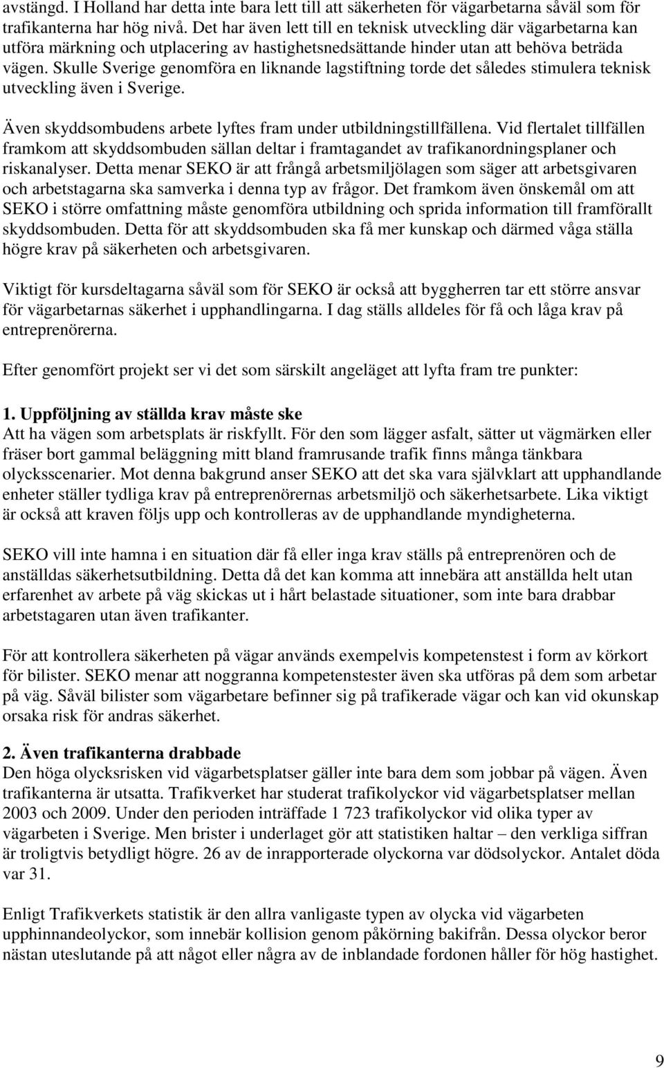 Skulle Sverige genomföra en liknande lagstiftning torde det således stimulera teknisk utveckling även i Sverige. Även skyddsombudens arbete lyftes fram under utbildningstillfällena.