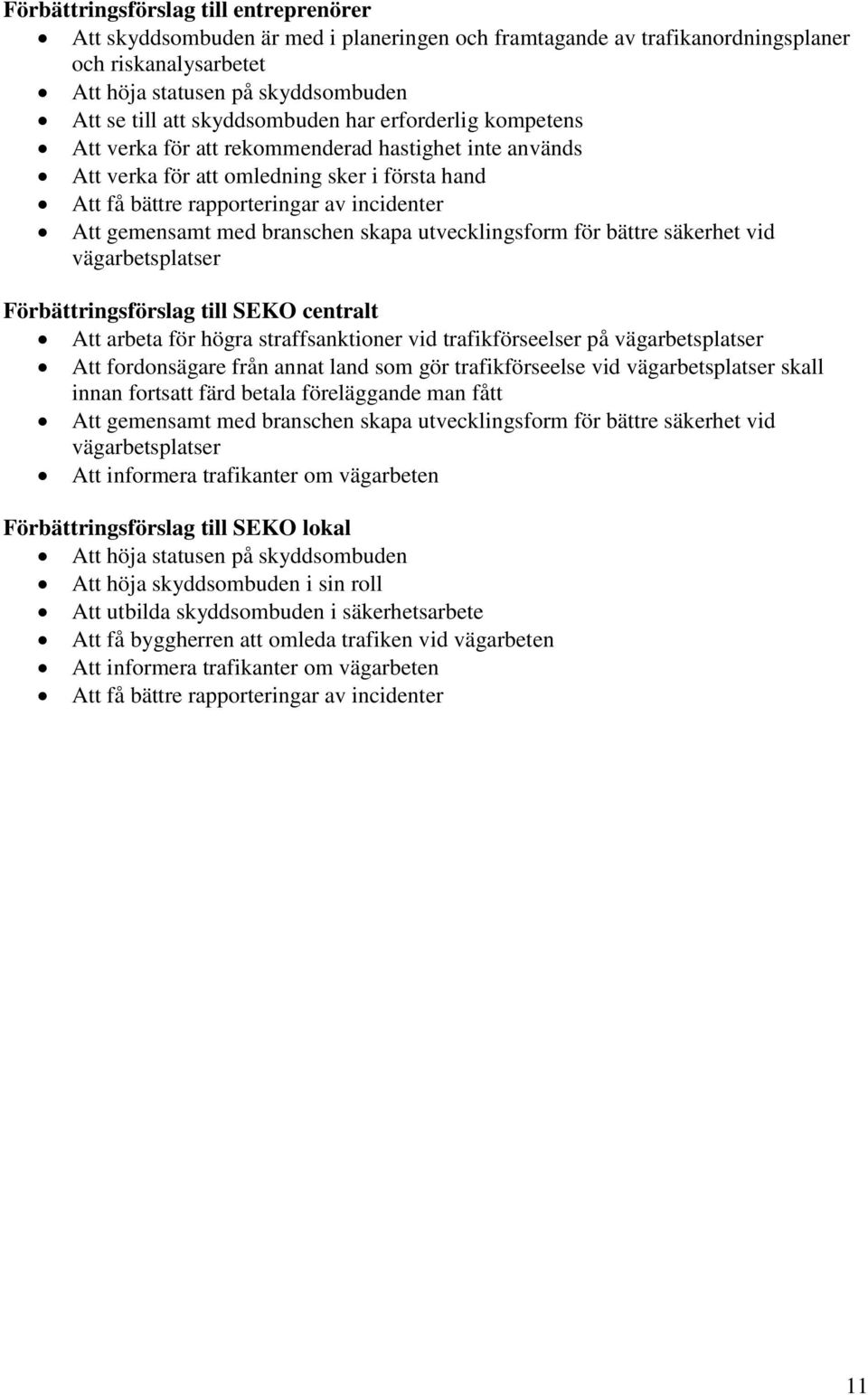 med branschen skapa utvecklingsform för bättre säkerhet vid vägarbetsplatser Förbättringsförslag till SEKO centralt Att arbeta för högra straffsanktioner vid trafikförseelser på vägarbetsplatser Att