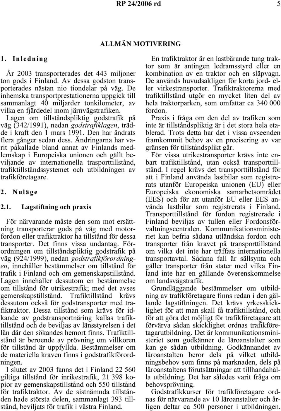 Lagen om tillståndspliktig godstrafik på väg (342/1991), nedan godstrafiklagen, trädde i kraft den 1 mars 1991. Den har ändrats flera gånger sedan dess.