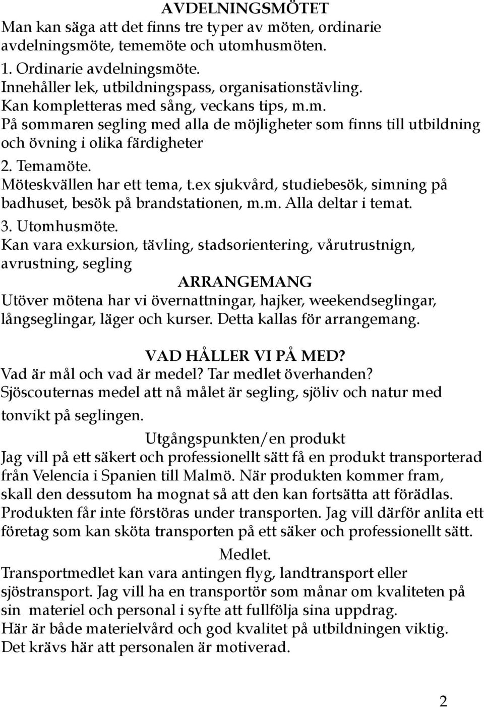 ex sjukvård, studiebesök, simning på badhuset, besök på brandstationen, m.m. Alla deltar i temat. 3. Utomhusmöte.