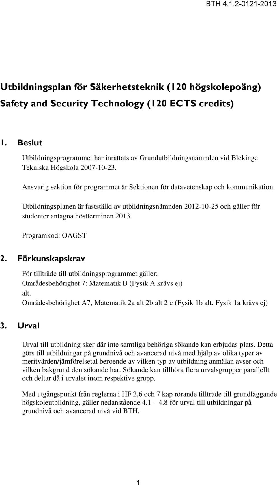 Utbildningsplanen är fastställd av utbildningsnämnden 2012-10-25 och gäller för studenter antagna höstterminen 2013. Programkod: OAGST 2.