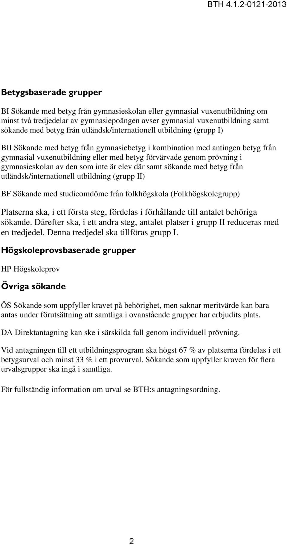 gymnasieskolan av den som inte är elev där samt sökande med betyg från utländsk/internationell utbildning (grupp II) BF Sökande med studieomdöme från folkhögskola (Folkhögskolegrupp) Platserna ska, i