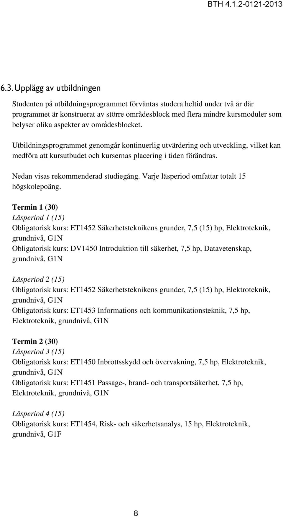 Nedan visas rekommenderad studiegång. Varje läsperiod omfattar totalt 15 högskolepoäng.