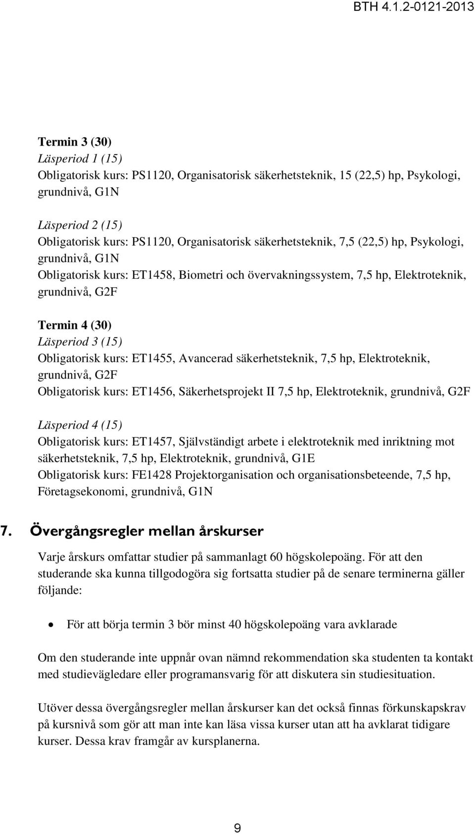 säkerhetsteknik, 7,5 hp, Elektroteknik, grundnivå, G2F Obligatorisk kurs: ET1456, Säkerhetsprojekt II 7,5 hp, Elektroteknik, grundnivå, G2F Läsperiod 4 (15) Obligatorisk kurs: ET1457, Självständigt