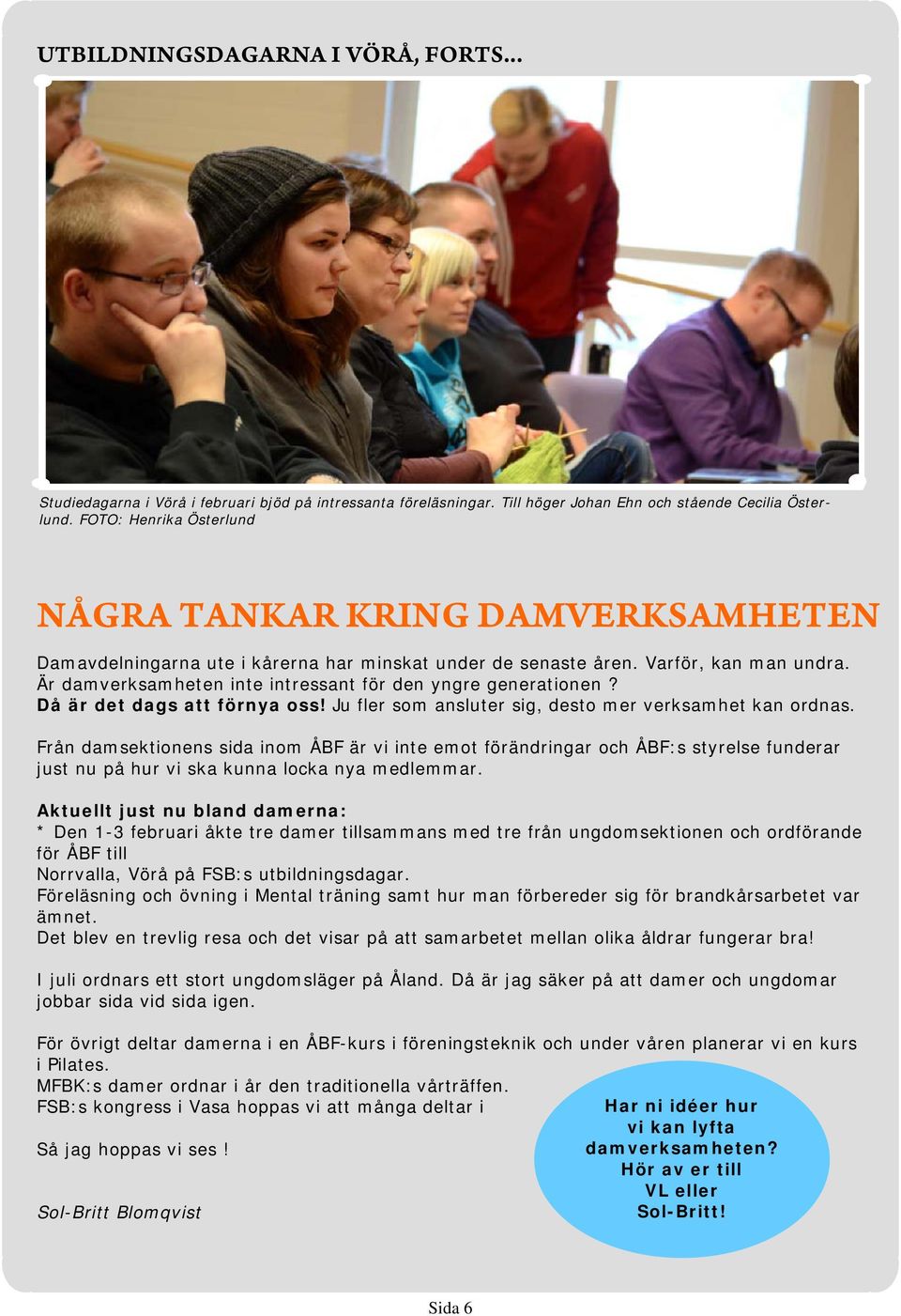 Är damverksamheten inte intressant för den yngre generationen? Då är det dags att förnya oss! Ju fler som ansluter sig, desto mer verksamhet kan ordnas.