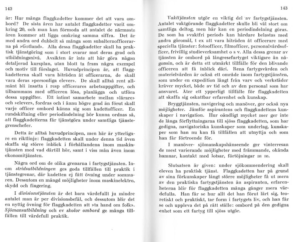Det ä r med andra ord dubbet så många som subaternofficerarna på»go tand». Aa dessa faggkadetter ska ha praktisk tjänstgöring som i stort svarar mot deras grad och utbidningsnivå.