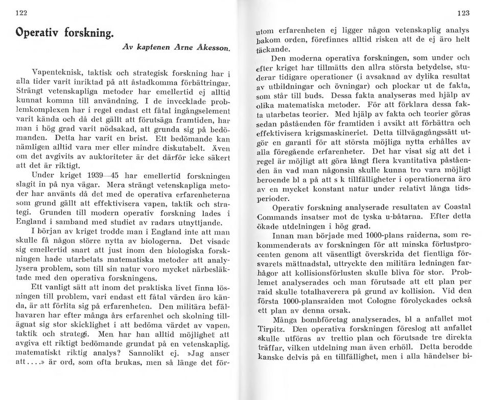 I de inveckade prolemkompexen har i rege endast ett fåta ingångseement varit kända och då det gät att förutsäga framiden, har man i hög grad varit nödsakad, att grunda sig på bedömanden.