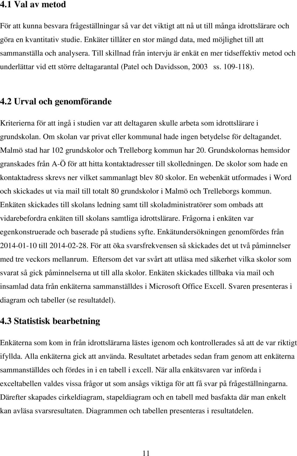 Till skillnad från intervju är enkät en mer tidseffektiv metod och underlättar vid ett större deltagarantal (Patel och Davidsson, 2003 ss. 109-118). 4.