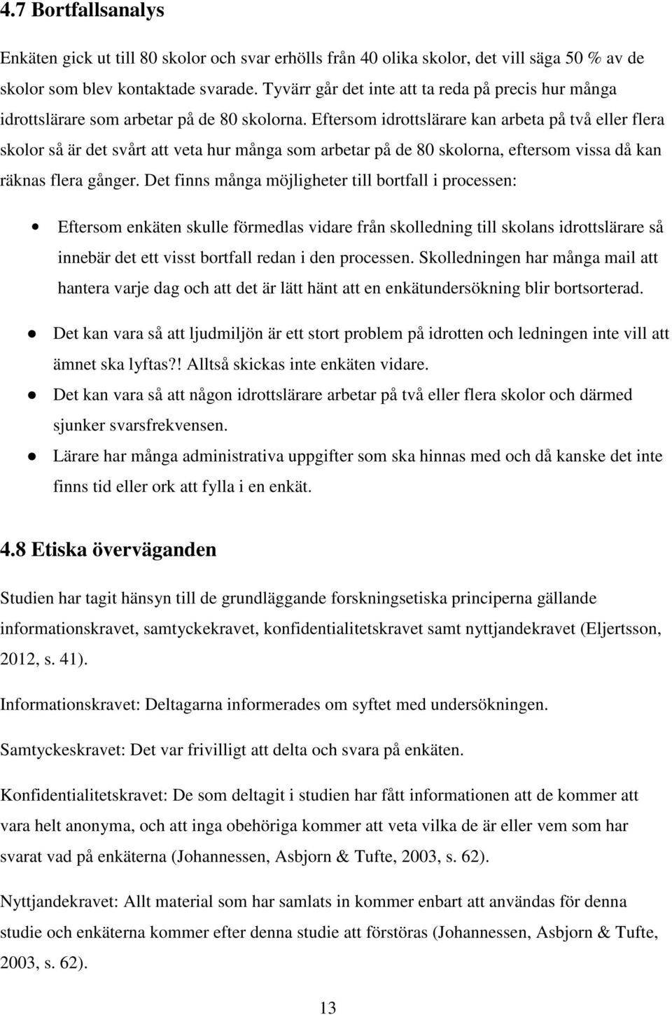 Eftersom idrottslärare kan arbeta på två eller flera skolor så är det svårt att veta hur många som arbetar på de 80 skolorna, eftersom vissa då kan räknas flera gånger.