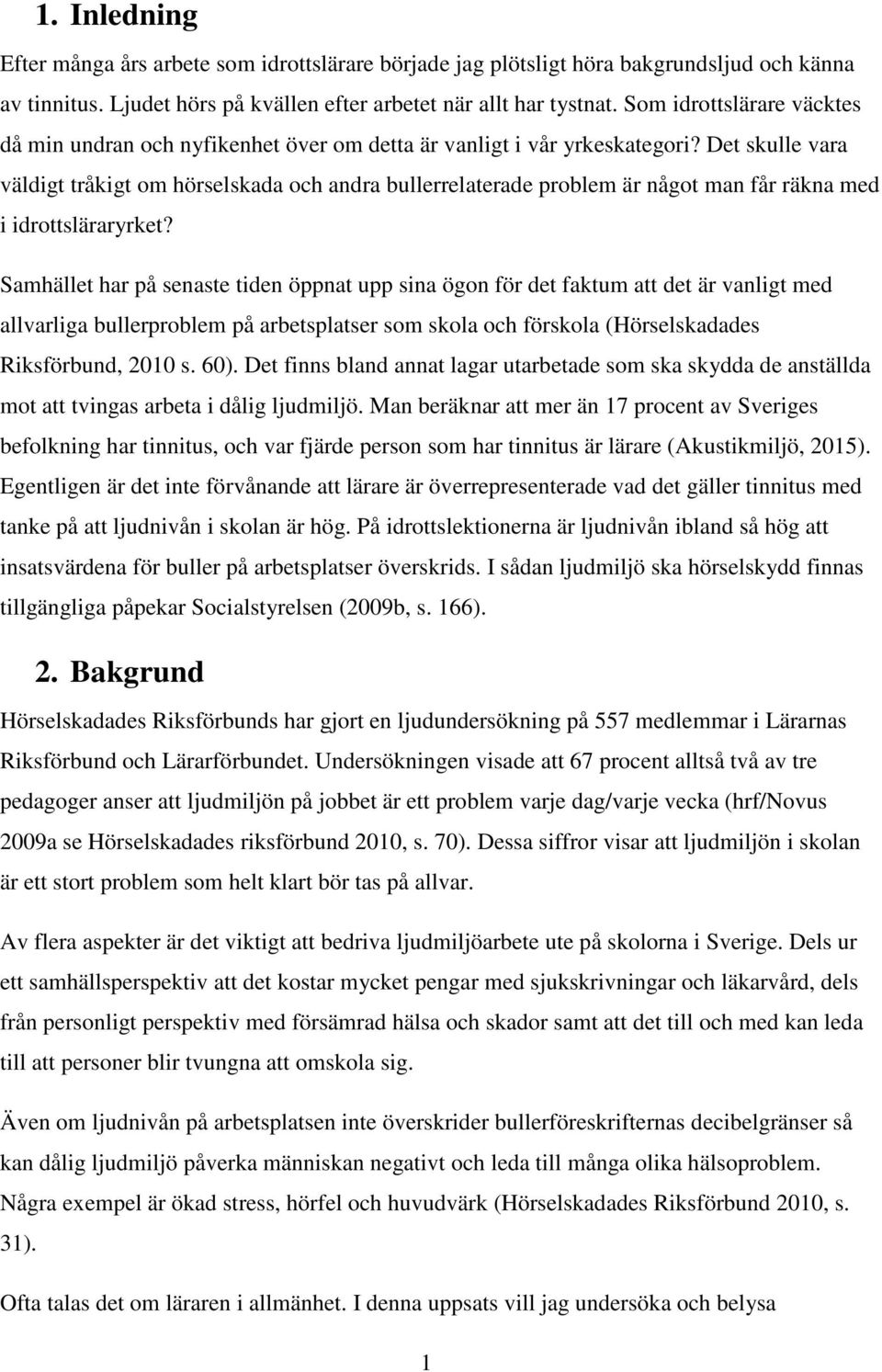 Det skulle vara väldigt tråkigt om hörselskada och andra bullerrelaterade problem är något man får räkna med i idrottsläraryrket?