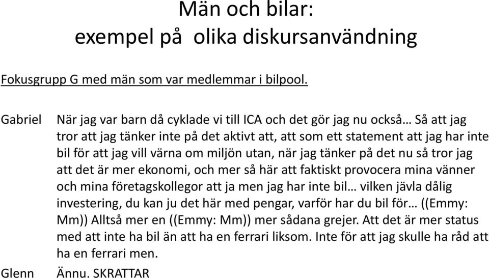 vill värna om miljön utan, när jag tänker på det nu så tror jag att det är mer ekonomi, och mer så här att faktiskt provocera mina vänner och mina företagskollegor att ja men jag har inte