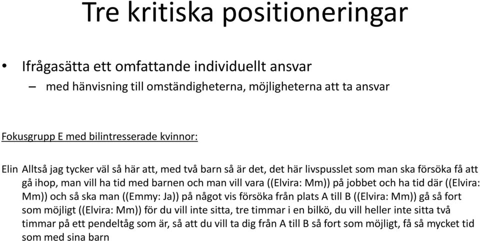 ((Elvira: Mm)) på jobbet och ha tid där ((Elvira: Mm)) och så ska man ((Emmy: Ja)) på något vis försöka från plats A till B ((Elvira: Mm)) gå så fort som möjligt ((Elvira: Mm)) för