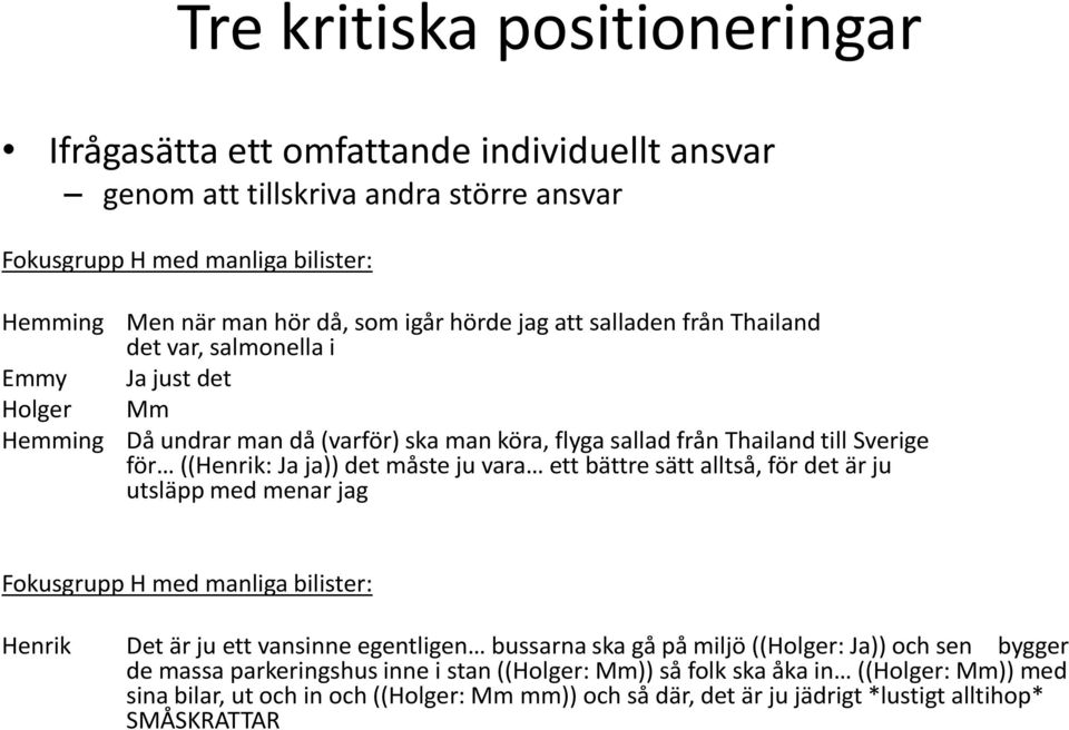 måste ju vara ett bättre sätt alltså, för det är ju utsläpp med menar jag Fokusgrupp H med manliga bilister: Henrik Det är ju ett vansinne egentligen bussarna ska gå på miljö ((Holger: Ja)) och