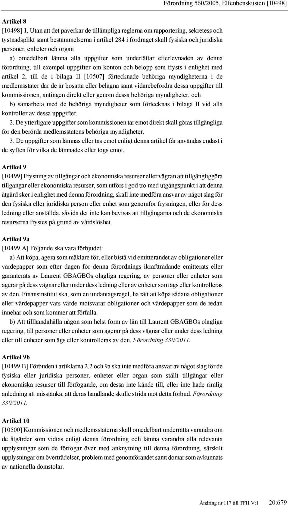 omedelbart lämna alla uppgifter som underlättar efterlevnaden av denna förordning, till exempel uppgifter om konton och belopp som frysts i enlighet med artikel 2, till de i bilaga II [10507]