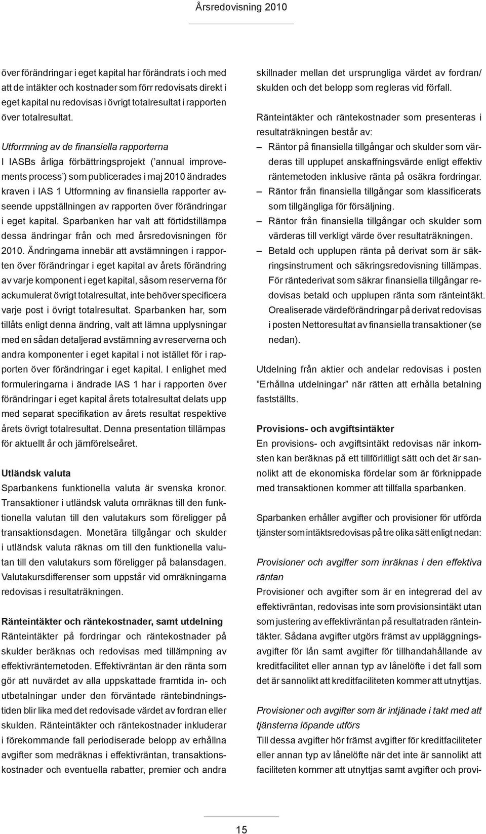 avseende uppställningen av rapporten över förändringar i eget kapital. Sparbanken har valt att förtidstillämpa dessa ändringar från och med årsredovisningen för 2010.