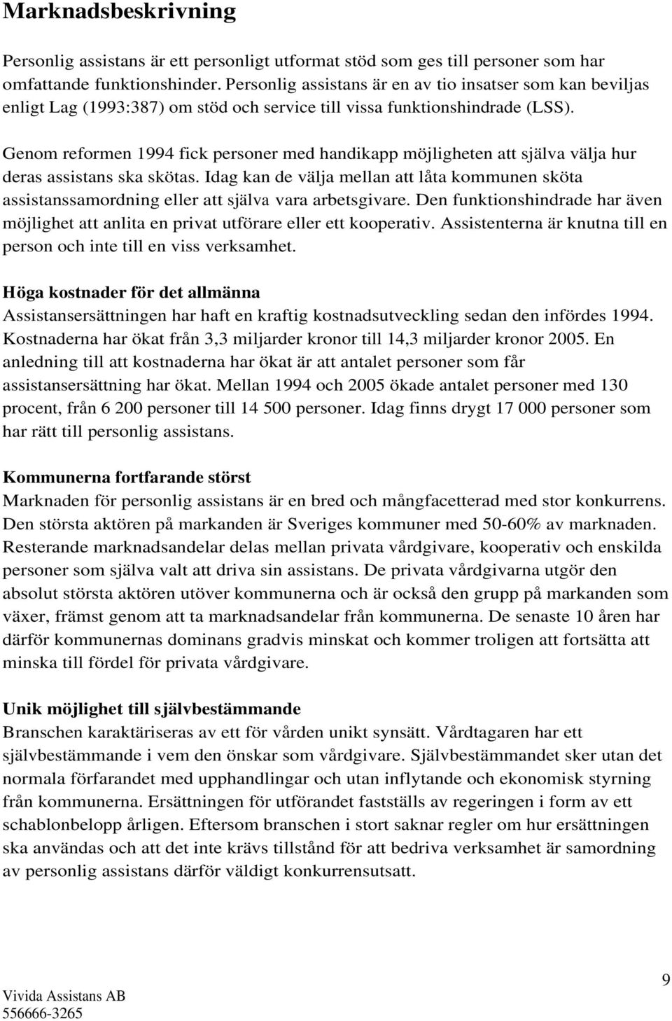 Genom reformen 1994 fick personer med handikapp möjligheten att själva välja hur deras assistans ska skötas.